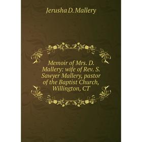 Книга Memoir of Mrs D Mallery: wife of Rev S Sawyer Mallery, pastor of the Baptist Church, Willington
Книга Memoir of Mrs D Mallery: wife of Rev S Sawyer Mallery, pastor of the Baptist Church, Willington
