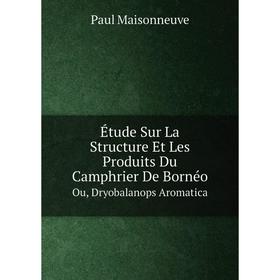 Книга Étude Sur La Structure Et Les Produits Du Camphrier De Bornéo. Ou, Dryobalanops Aromatica. Paul Maisonneuve
Книга Étude Sur La Structure Et Les Produits Du Camphrier De Bornéo. Ou, Dryobalanops Aromatica. Paul Maisonneuve