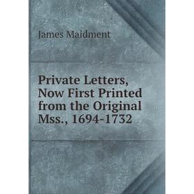 Книга Private Letters, Now First Printed from the Original Mss., 1694-1732. James Maidment
Книга Private Letters, Now First Printed from the Original Mss., 1694-1732. James Maidment