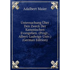 Книга Untersuchung Über Den Zweck Der Kanonischen Evangelien. (Progr., Albert-Ludwigs-Univ.) (German Edition). Adalbert Maier
Книга Untersuchung Über Den Zweck Der Kanonischen Evangelien. (Progr., Albert-Ludwigs-Univ.) (German Edition). Adalbert Maier