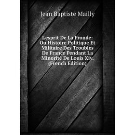 Книга L'esprit De La Fronde: Ou Histoire Politique Et Militaire Des Troubles De France Pendant La Minorité De Louis Xiv
Книга L'esprit De La Fronde: Ou Histoire Politique Et Militaire Des Troubles De France Pendant La Minorité De Louis Xiv