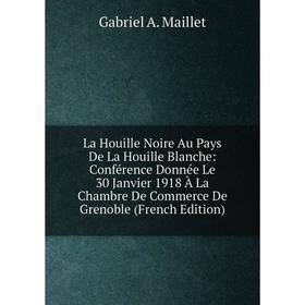 Книга La Houille Noire Au Pays De La Houille Blanche: Conférence Donnée Le 30 Janvier 1918 À La Chambre De Commerce De Grenoble
Книга La Houille Noire Au Pays De La Houille Blanche: Conférence Donnée Le 30 Janvier 1918 À La Chambre De Commerce De Grenoble