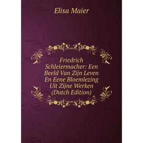 Книга Friedrich Schleiermacher: Een Beeld Van Zijn Leven En Eene Bloemlezing Uit Zijne Werken (Dutch Edition). Elisa Maier
Книга Friedrich Schleiermacher: Een Beeld Van Zijn Leven En Eene Bloemlezing Uit Zijne Werken (Dutch Edition). Elisa Maier