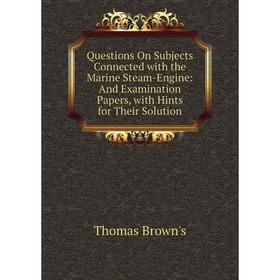 Книга Questions On Subjects Connected with the Marine Steam-Engine: And Examination Papers, with Hints for Their Solution. Thomas Brown
Книга Questions On Subjects Connected with the Marine Steam-Engine: And Examination Papers, with Hints for Their Solution. Thomas Brown