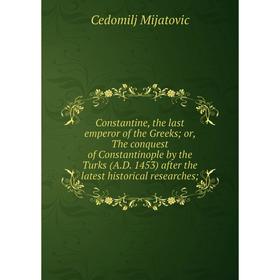 Книга Constantine, the last emperor of the Greeks; or, The conquest of Constantinople by the Turks (A.D. 1453) after the latest historical researches
Книга Constantine, the last emperor of the Greeks; or, The conquest of Constantinople by the Turks (A.D. 1453) after the latest historical researches