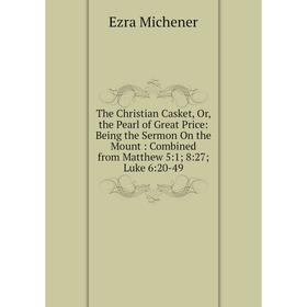Книга The Christian Casket, Or, the Pearl of Great Price: Being the Sermon On the Mount: Combined from Matthew 5:1; 8:27; Luke 6:20-49
Книга The Christian Casket, Or, the Pearl of Great Price: Being the Sermon On the Mount: Combined from Matthew 5:1; 8:27; Luke 6:20-49