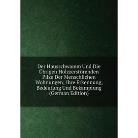 Книга Der Hausschwamm Und Die Übrigen Holzzerstörenden Pilze Der Menschlichen Wohnungen; Ihre Erkennung, Bedeutung Und Bekämpfung (German Edition)
Книга Der Hausschwamm Und Die Übrigen Holzzerstörenden Pilze Der Menschlichen Wohnungen; Ihre Erkennung, Bedeutung Und Bekämpfung (German Edition)