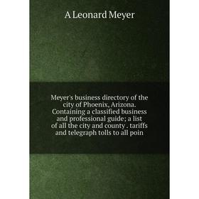 Книга Meyer's business directory of the city of Phoenix, Arizona Containing a classified business and professional guide; a list of all the city and c
Книга Meyer's business directory of the city of Phoenix, Arizona Containing a classified business and professional guide; a list of all the city and c
