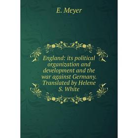 Книга England: its political organization and development and the war against Germany. Translated by Helene S. White
Книга England: its political organization and development and the war against Germany. Translated by Helene S. White