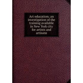Книга Art education; an investigation of the training available in New York city for artists and artisans
Книга Art education; an investigation of the training available in New York city for artists and artisans