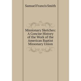 Книга Missionary Sketches: A Concise History of the Work of the American Baptist Missonary Union
Книга Missionary Sketches: A Concise History of the Work of the American Baptist Missonary Union