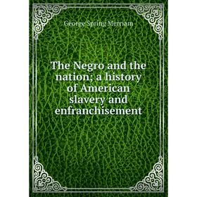 Книга The Negro and the nation; a history of American slavery and enfranchisement
Книга The Negro and the nation; a history of American slavery and enfranchisement