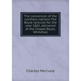 Книга The conversion of the northern nations The Boyle lectures for the year 1865, delivered at the Chapel Royal, Whitehall
Книга The conversion of the northern nations The Boyle lectures for the year 1865, delivered at the Chapel Royal, Whitehall