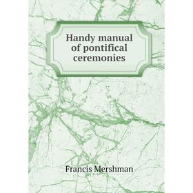 Книга Handy manual of pontifical ceremonies
Книга Handy manual of pontifical ceremonies