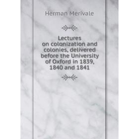 Книга Lectures on colonization and colonies, delivered before the University of Oxford in 1839, 1840 and 1841
Книга Lectures on colonization and colonies, delivered before the University of Oxford in 1839, 1840 and 1841