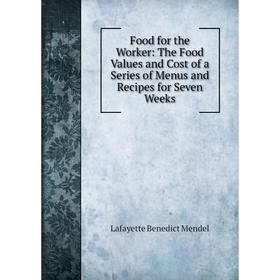 Книга Food for the Worker: The Food Values and Cost of a Series of Menus and Recipes for Seven Weeks
Книга Food for the Worker: The Food Values and Cost of a Series of Menus and Recipes for Seven Weeks