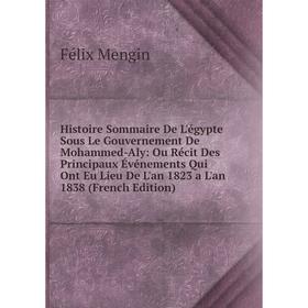 Книга Histoire Sommaire De L'égypte Sous Le Gouvernement De Mohammed-Aly: Ou Récit Des Principaux Événements Qui Ont Eu Lieu De L'an 1823 a L'an 1838
Книга Histoire Sommaire De L'égypte Sous Le Gouvernement De Mohammed-Aly: Ou Récit Des Principaux Événements Qui Ont Eu Lieu De L'an 1823 a L'an 1838