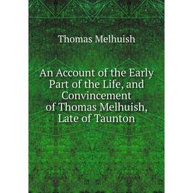 Книга An Account of the Early Part of the Life, and Convincement of Thomas Melhuish, Late of Taunton
Книга An Account of the Early Part of the Life, and Convincement of Thomas Melhuish, Late of Taunton