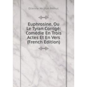 Книга Euphrosine, Ou Le Tyran Corrigé: Comédie En Trois Actes Et En Vers (French Edition)
Книга Euphrosine, Ou Le Tyran Corrigé: Comédie En Trois Actes Et En Vers (French Edition)