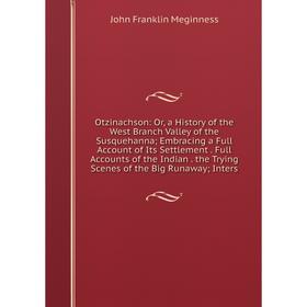 Книга Otzinachson: or a History of the West Branch Valley of the Susquehanna; Embracing a Full Account of Its Settlement Full Accounts of the Indian t
Книга Otzinachson: or a History of the West Branch Valley of the Susquehanna; Embracing a Full Account of Its Settlement Full Accounts of the Indian t