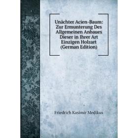 Книга Unächter Acien-Baum: Zur Ermunterung Des Allgemeinen Anbaues Dieser in Ihrer Art Einzigen Holzart (German Edition)
Книга Unächter Acien-Baum: Zur Ermunterung Des Allgemeinen Anbaues Dieser in Ihrer Art Einzigen Holzart (German Edition)