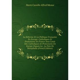 Книга La Réforme Et La Politique Française En Europe: Catholiques Et Protestants En France Sous Louis Xiii. Catholiques Et Protestants En Europe Dupui
Книга La Réforme Et La Politique Française En Europe: Catholiques Et Protestants En France Sous Louis Xiii. Catholiques Et Protestants En Europe Dupui