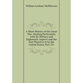 Книга A Short History of the Great War: Dealing Particularly with Its Military and Diplomatic Aspects and the Part Played in It by the United States,
Книга A Short History of the Great War: Dealing Particularly with Its Military and Diplomatic Aspects and the Part Played in It by the United States,