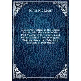 Книга List of Post-Offices in the United States: With the Names of the Post-Masters of the Counties and States to Which They Belong; the Distances
Книга List of Post-Offices in the United States: With the Names of the Post-Masters of the Counties and States to Which They Belong; the Distances