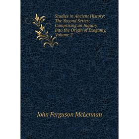 Книга Studies in Ancient History: The Second Series; Comprising an Inquiry Into the Origin of Exogamy, Volume 2
Книга Studies in Ancient History: The Second Series; Comprising an Inquiry Into the Origin of Exogamy, Volume 2