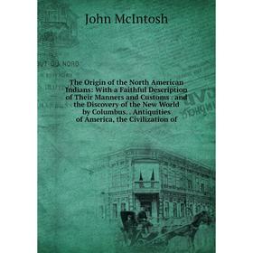 Книга The Origin of the North American Indians: With a Faithful Description of Their Manners and Customs. and the Discovery of the New World by Columb
Книга The Origin of the North American Indians: With a Faithful Description of Their Manners and Customs. and the Discovery of the New World by Columb