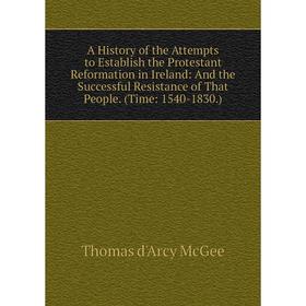 Книга A History of the Attempts to Establish the Protestant Reformation in Ireland: And the Successful Resistance of That People. (Time: 1540-1830.)
Книга A History of the Attempts to Establish the Protestant Reformation in Ireland: And the Successful Resistance of That People. (Time: 1540-1830.)