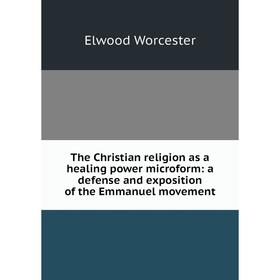 Книга The Christian religion as a healing power microform: a defense and exposition of the Emmanuel movement
Книга The Christian religion as a healing power microform: a defense and exposition of the Emmanuel movement