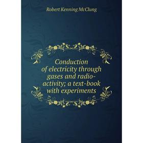 Книга Conduction of electricity through gases and radio-activity; a text-book with experiments
Книга Conduction of electricity through gases and radio-activity; a text-book with experiments