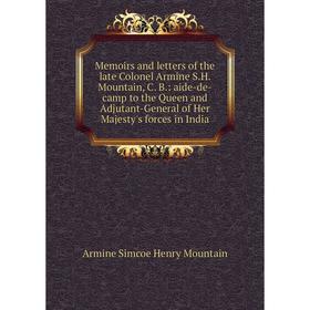 Книга Memoirs and letters of the late Colonel Armine SH Mountain, C B: aide-de-camp to the Queen and Adjutant-General of Her Majesty's forces in India
Книга Memoirs and letters of the late Colonel Armine SH Mountain, C B: aide-de-camp to the Queen and Adjutant-General of Her Majesty's forces in India