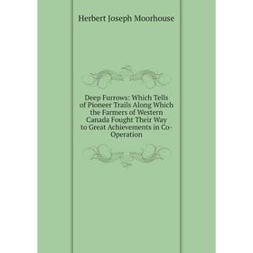 Книга Deep Furrows: Which Tells of Pioneer Trails Along Which the Farmers of Western Canada Fought Their Way to Great Achievements in Co-Operation
Книга Deep Furrows: Which Tells of Pioneer Trails Along Which the Farmers of Western Canada Fought Their Way to Great Achievements in Co-Operation