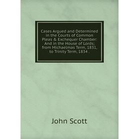 Книга Cases Argued and Determined in the Courts of Common Pleas Exchequer Chamber: And in the House of Lords; from Michaelmas Term, 1831, to Trinity
Книга Cases Argued and Determined in the Courts of Common Pleas Exchequer Chamber: And in the House of Lords; from Michaelmas Term, 1831, to Trinity