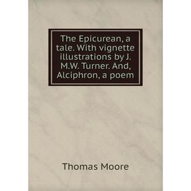 Книга The Epicurean, a tale. With vignette illustrations by J.M.W. Turner. And, Alciphron, a poem
Книга The Epicurean, a tale. With vignette illustrations by J.M.W. Turner. And, Alciphron, a poem