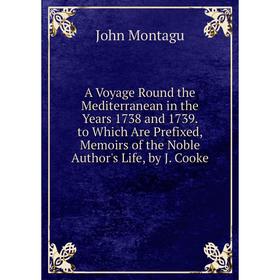 Книга A Voyage Round the Mediterranean in the Years 1738 and 1739. to Which Are Prefixed, Memoirs of the Noble Author's Life, by J. Cooke
Книга A Voyage Round the Mediterranean in the Years 1738 and 1739. to Which Are Prefixed, Memoirs of the Noble Author's Life, by J. Cooke