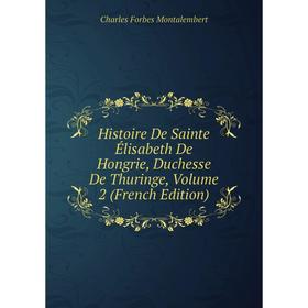 Книга Histoire De Sainte Élisabeth De Hongrie, Duchesse De Thuringe, Volume 2 (French Edition)
Книга Histoire De Sainte Élisabeth De Hongrie, Duchesse De Thuringe, Volume 2 (French Edition)