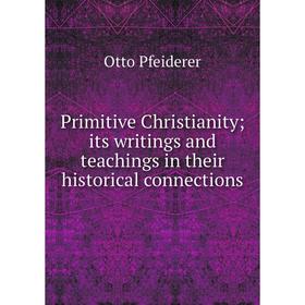 Книга Primitive Christianity; its writings and teachings in their historical connections 
Книга Primitive Christianity; its writings and teachings in their historical connections