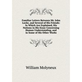Книга Familiar Letters Between Mr. John Locke, and Several of His Friends: In Which Are Explained, His Notions in His Essay Concerning Human Understan
Книга Familiar Letters Between Mr. John Locke, and Several of His Friends: In Which Are Explained, His Notions in His Essay Concerning Human Understan