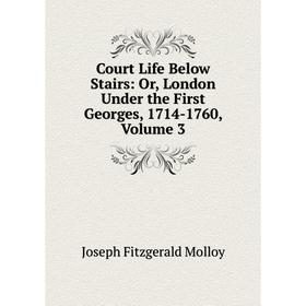 Книга Court Life Below Stairs: Or, London Under the First Georges, 1714-1760, Volume 3
Книга Court Life Below Stairs: Or, London Under the First Georges, 1714-1760, Volume 3