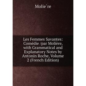 Книга Les Femmes Savantes: Comédie /par Molière, with Grammatical and Explanatory Notes by Antonin Roche, Volume 2
Книга Les Femmes Savantes: Comédie /par Molière, with Grammatical and Explanatory Notes by Antonin Roche, Volume 2