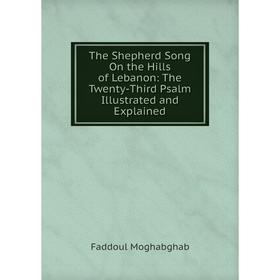 Книга The Shepherd Song On the Hills of Lebanon: The Twenty-Third Psalm Illustrated and Explained
Книга The Shepherd Song On the Hills of Lebanon: The Twenty-Third Psalm Illustrated and Explained