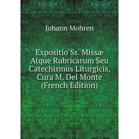 Книга Expositio Ss. Missæ Atque Rubricarum Seu Catechismus Liturgicis, Cura M. Del Monte (French Edition)
Книга Expositio Ss. Missæ Atque Rubricarum Seu Catechismus Liturgicis, Cura M. Del Monte (French Edition)