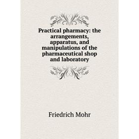 Книга Practical pharmacy: the arrangements, apparatus, and manipulations of the pharmaceutical shop and laboratory
Книга Practical pharmacy: the arrangements, apparatus, and manipulations of the pharmaceutical shop and laboratory