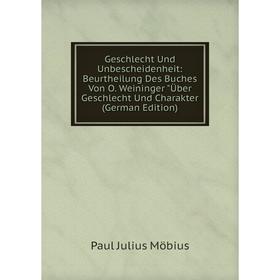 Книга Geschlecht Und Unbescheidenheit: Beurtheilung Des Buches Von O. Weininger Über Geschlecht Und Charakter (German Edition)
Книга Geschlecht Und Unbescheidenheit: Beurtheilung Des Buches Von O. Weininger Über Geschlecht Und Charakter (German Edition)