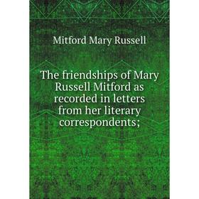 Книга The friendships of Mary Russell Mitford as recorded in letters from her literary correspondents
Книга The friendships of Mary Russell Mitford as recorded in letters from her literary correspondents