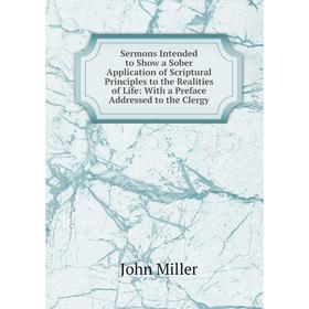Книга Sermons Intended to Show a Sober Application of Scriptural Principles to the Realities of Life: With a Preface Addressed to the Clergy
Книга Sermons Intended to Show a Sober Application of Scriptural Principles to the Realities of Life: With a Preface Addressed to the Clergy
