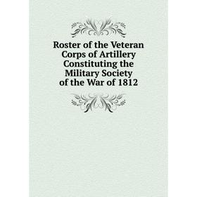 Книга Roster of the Veteran Corps of Artillery Constituting the Military Society of the War of 1812
Книга Roster of the Veteran Corps of Artillery Constituting the Military Society of the War of 1812